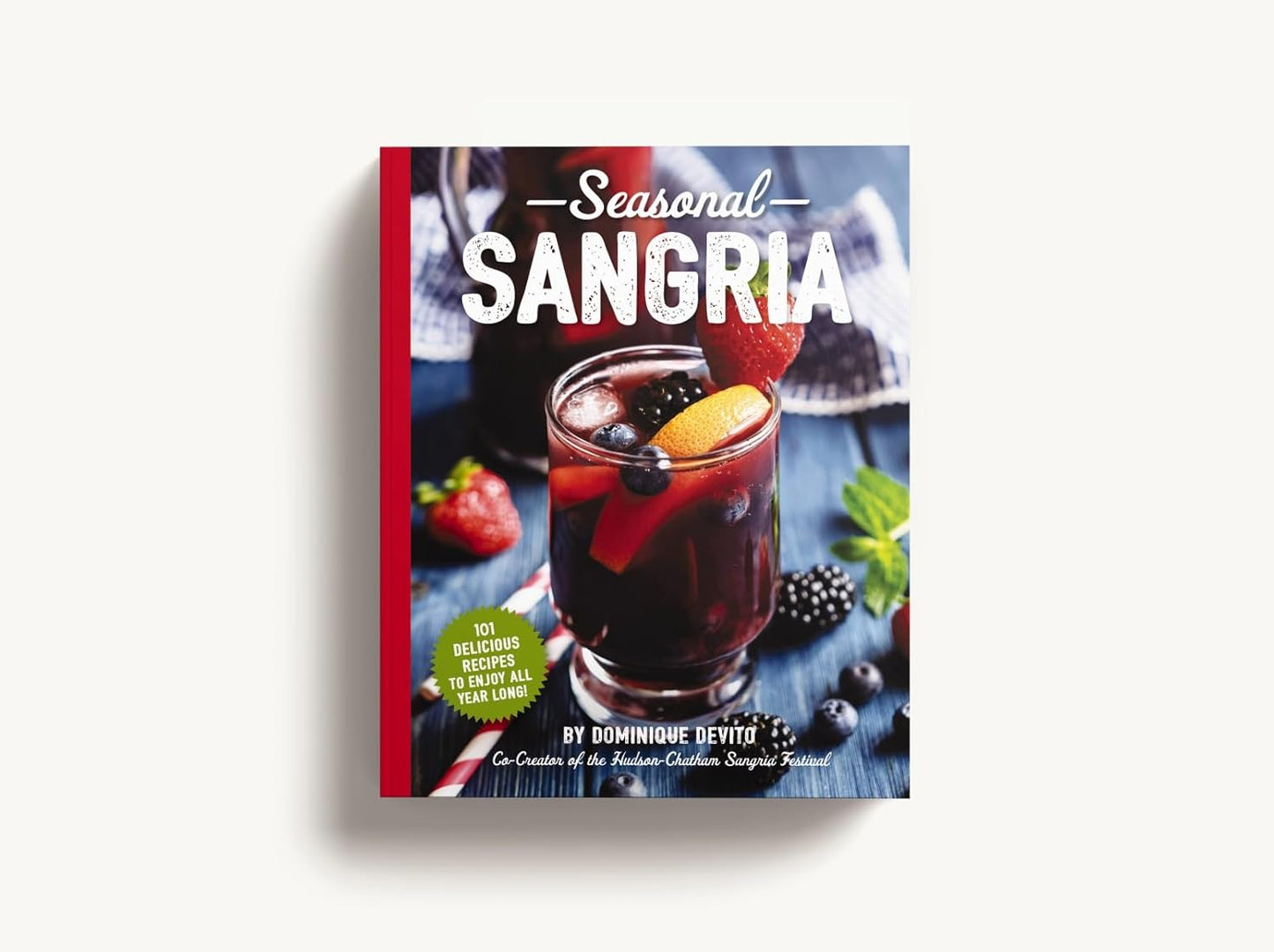 Seasonal Sangria: 101 Delicious Recipes to Enjoy All Year Long! (Wine and Spirits Recipes, Cookbooks for Entertaining, Drinks and Beverages, Seasonal Books) (The Art of Entertaining)