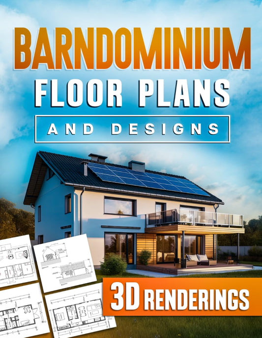 Barndominium Floor Plans and Designs: Build Your Dream Rural Residence - A Comprehensive Collection of Practical Floor Plans & 3D Renderings